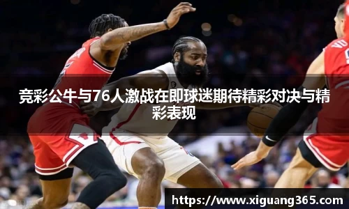 竞彩公牛与76人激战在即球迷期待精彩对决与精彩表现